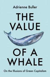Icon image The Value of a Whale: On the Illusions of Green Capitalism