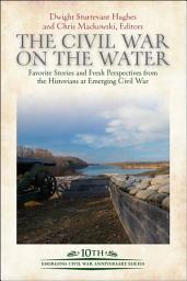 Icon image The Civil War on the Water: Favorite Stories and Fresh Perspectives from the Historians at Emerging Civil War
