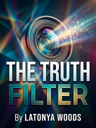 Icon image The Truth Filter: Find the Truth in a World Full of Noise