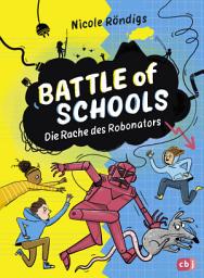Icon image Battle of Schools - Die Rache des Robonators: Fortsetzung der Kinderbuchreihe
