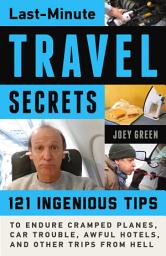 Icon image Last-Minute Travel Secrets: 121 Ingenious Tips to Endure Cramped Planes, Car Trouble, Awful Hotels, and Other Trips from Hell