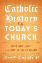 Icon image Catholic History for Today's Church: How Our Past Illuminates Our Present