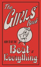Icon image The Girls' Book: How To Be The Best At Everything
