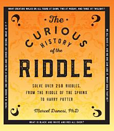 Icon image The Curious History of the Riddle: Solve over 250 Riddles, from the Riddle of the Sphinx to Harry Potter