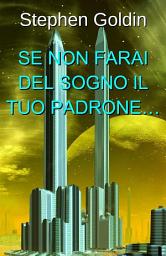 Icon image Se non farai del sogno il tuo padrone…