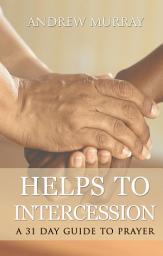 Icon image Helps to intercession: A 31 Day Prayer Devotional: Your Daily Prayer Devotional