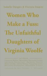 Icon image Women Who Make a Fuss: The Unfaithful Daughters of Virginia Woolf