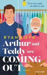 Icon image Arthur and Teddy are Coming out - Es ist nie zu spät, du selbst zu sein!: Roman - Happy Pride! Ein bezaubernder Feelgood-Roman über einen mutigen Opa und seinen Enkel.
