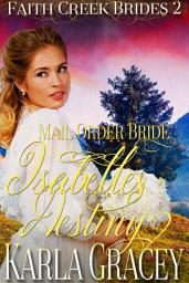 Icon image Mail Order Bride - Isabelle's Destiny: Sweet Clean Historical Western Mail Order Bride Inspirational Romance