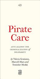 Icon image Pirate Care: Acts Against the Criminalization of Solidarity