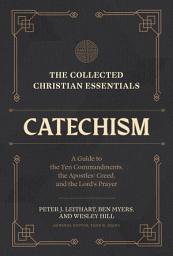 Icon image The Collected Christian Essentials: Catechism (Collected Christian Essentials): A Guide to the Ten Commandments, the Apostles' Creed, and the Lord's Prayer