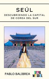 Icon image Seúl: Descubriendo la capital de Corea del Sur