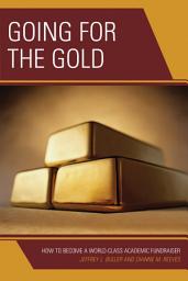 Icon image Going for the Gold: How to Become a World-Class Academic Fundraiser
