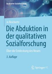 Icon image Die Abduktion in der qualitativen Sozialforschung: Über die Entdeckung des Neuen, Ausgabe 3