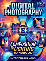 Icon image Digital Photography Composition and Lighting Handbook