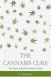 Icon image THE CANNABIS CURE: The Many Powers of Whole Food Raw Cannabis