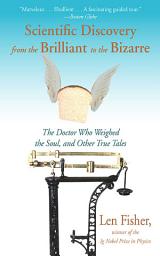 Icon image Scientific Discovery from the Brilliant to the Bizarre: The Doctor Who Weighed the Soul, and Other True Tales