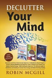 Icon image Declutter Your Mind: This Book Includes : Relaxation and Stress Reduction for Beginners + Chakras Healing Meditation + Reiki Healing for Beginners
