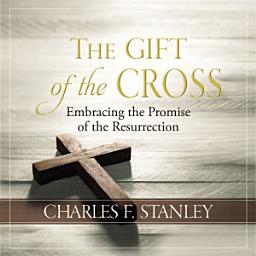 Icon image The Gift of the Cross: Embracing the Promise of the Resurrection