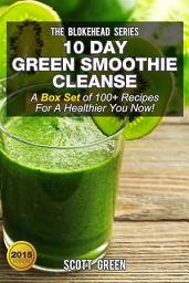 Icon image 10 Day Green Smoothie Cleanse : A Box Set of 100+ Recipes For A Healthier You Now!