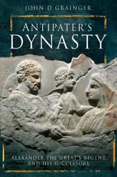 Icon image Antipater's Dynasty: Alexander the Great's Regent and his Successors