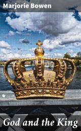 Icon image God and the King: Intrigue, Power, and Faith: A Captivating Tale of Monarchy and Manipulation in 17th Century England