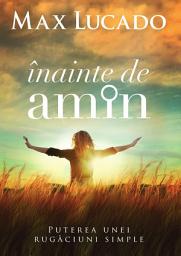 Icon image Inainte de amin: Puterea unei rugaciuni simple