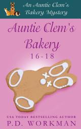 Icon image Auntie Clem's Bakery 16-18: A culinary and pet cozy mystery series