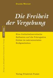 Icon image Die Freiheit der Vergebung: Eine freiheitstheoretische Reflexion auf die Prärogative Gottes im sakramentalen Bußgeschehen