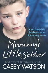 Icon image Mummy’s Little Soldier: A troubled child. An absent mum. A shocking secret.