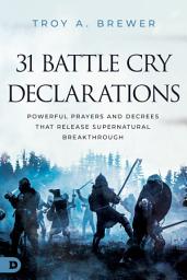 Icon image 31 Battle Cry Declarations: Powerful Prayers and Decrees That Release Supernatural Breakthrough
