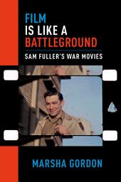 Icon image Film is Like a Battleground: Sam Fuller's War Movies