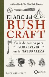Icon image El ABC del bushcraft: Una guía de campo para sobrevivir en la naturaleza