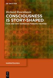Icon image Consciousness is Story-Shaped: How and Why Narrative Mirrors the Mind