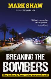 Icon image Breaking the Bombers: How the hunt for Pagad created a crack police unit