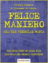 Icon image Felice Maniero and the Venetian Mafia: The true story of Angel Face, the infamous “Mala del Brenta” godfather