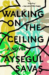 Icon image Walking on the Ceiling: A Novel
