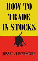 Icon image How to Trade In Stocks: The Livermore Formula for Combining Time Element and Price