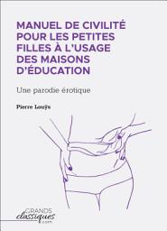 Icon image Manuel de civilité pour les petites filles à l'usage des maisons d'éducation: Une parodie érotique