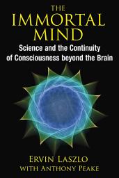 Icon image The Immortal Mind: Science and the Continuity of Consciousness beyond the Brain