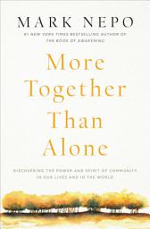 Icon image More Together Than Alone: Discovering the Power and Spirit of Community in Our Lives and in the World