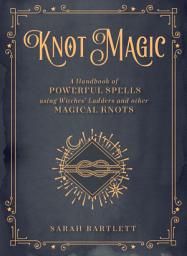 Icon image Knot Magic: A Handbook of Powerful Spells Using Witches' Ladders and other Magical Knots