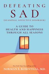 Icon image Defeating SAD (Seasonal Affective Disorder): A Guide to Health and Happiness Through All Seasons