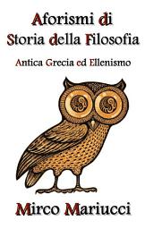 Icon image Aforismi di Storia della Filosofia: Antica Grecia ed Ellenismo