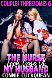 Icon image The Nurse Took Care Of My Husband : Couples Threesomes 6 (Threesome Erotica BDSM Erotica Lesbian Erotica)