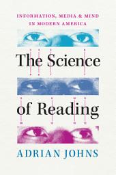 Icon image The Science of Reading: Information, Media, and Mind in Modern America