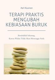 Icon image Terapi Praktis Mengubah Kebiasaan Buruk: Berubahlah Sekarang, Karena Waktu Tidak Akan Menunggu Anda