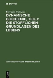 Icon image Dynamische Biochemie, Teil 1: Die stofflichen Grundlagen des Lebens: Ausgabe 6