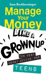 Icon image Manage Your Money Like a Grownup: The best money advice for teens