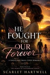 Icon image He Fought for Our Forever: A Single-Dad Small-Town Romance